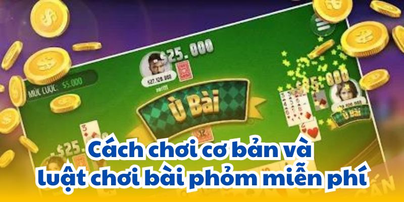 Cách chơi cơ bản và luật chơi bài phỏm miễn phí