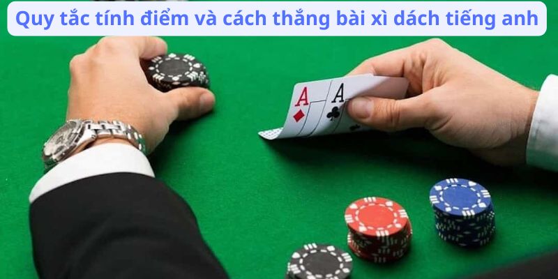 Quy tắc tính điểm và cách thắng bài xì dách tiếng anh