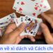 Cách Chơi Xì Dách: Bí Quyết Và Mẹo Từ Các Chuyên Gia
