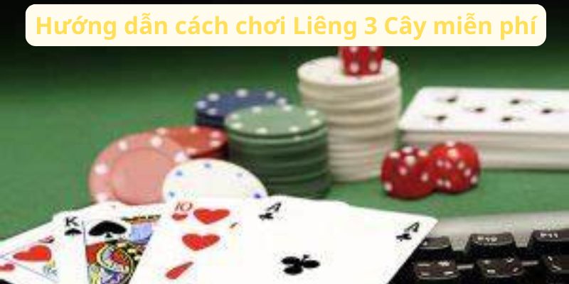 Hướng dẫn cách chơi Liêng 3 Cây miễn phí