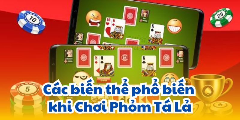 Các biến thể phổ biến khi Chơi Phỏm Tá Lả