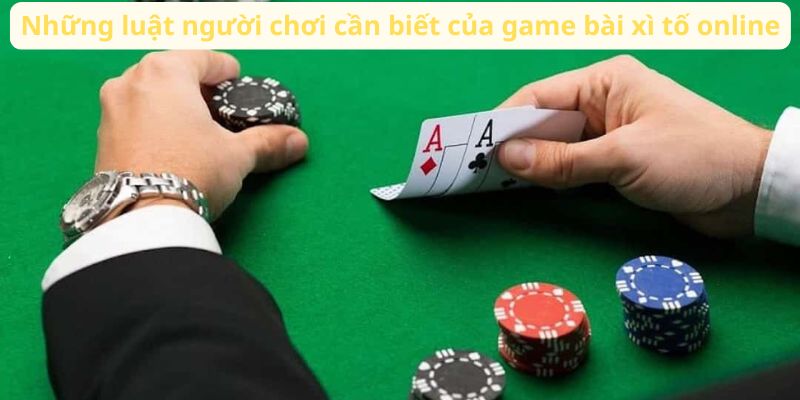 Những luật người chơi cần biết của game bài xì tố online