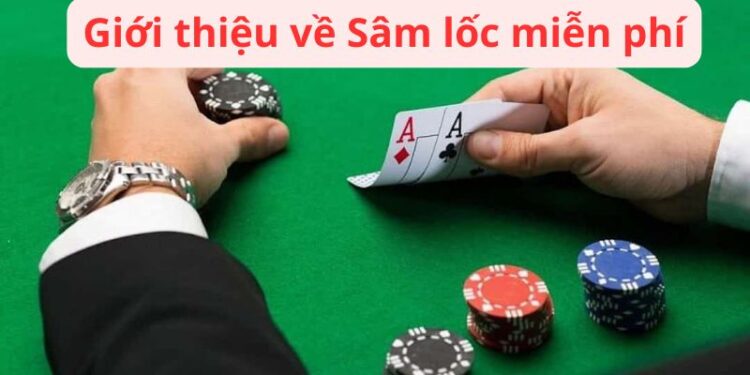 Sâm Lốc Miễn Phí: Tìm Hiểu Các Tùy Chọn Và Lợi Ích Khi Chơi