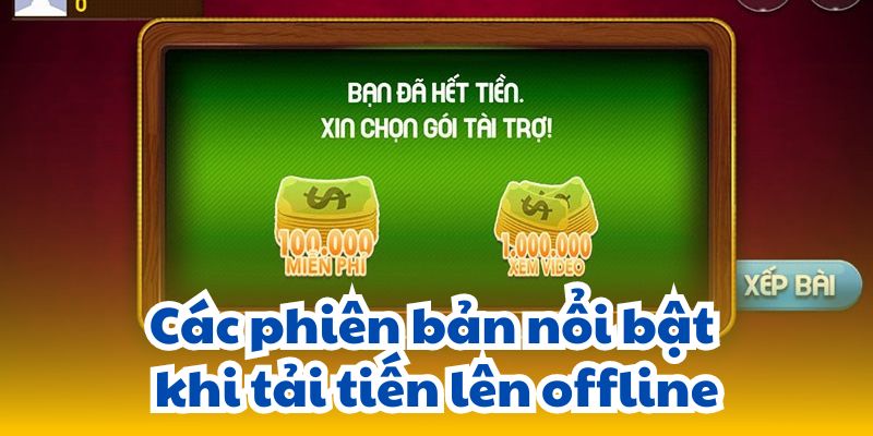 Các phiên bản nổi bật khi tải tiến lên offline